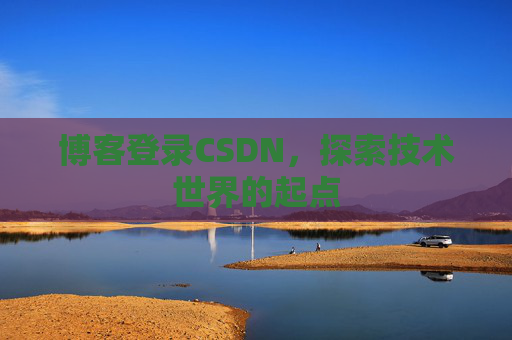 博客登录CSDN，探索技术世界的起点