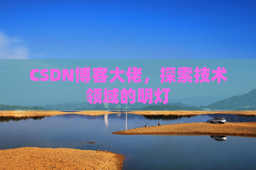 CSDN博客大佬，探索技术领域的明灯