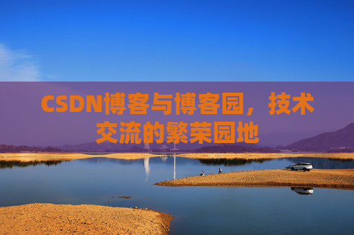 CSDN博客与博客园，技术交流的繁荣园地